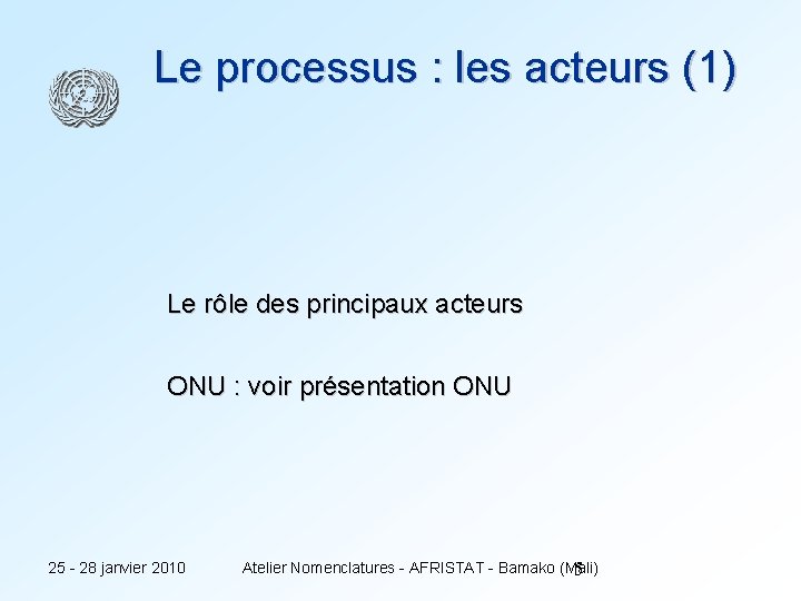 Le processus : les acteurs (1) Le rôle des principaux acteurs ONU : voir
