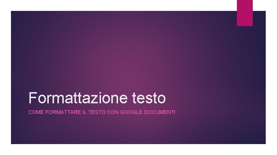 Formattazione testo COME FORMATTARE IL TESTO CON GOOGLE DOCUMENTI 