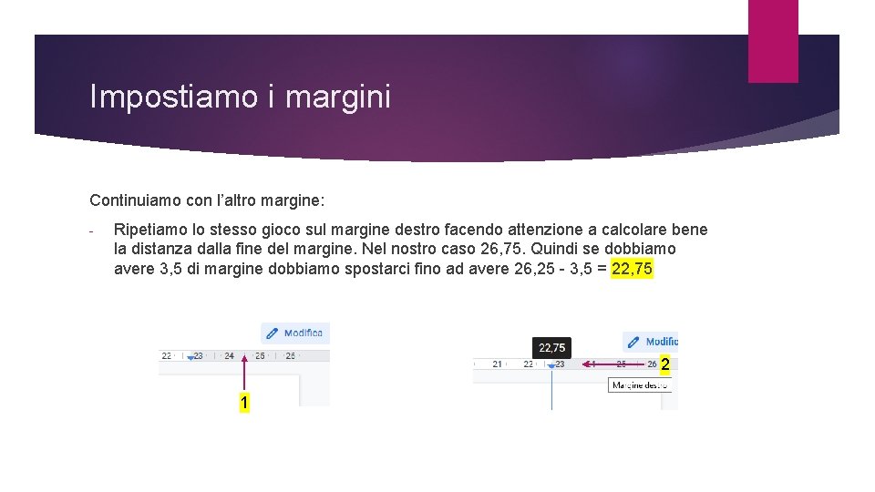 Impostiamo i margini Continuiamo con l’altro margine: - Ripetiamo lo stesso gioco sul margine