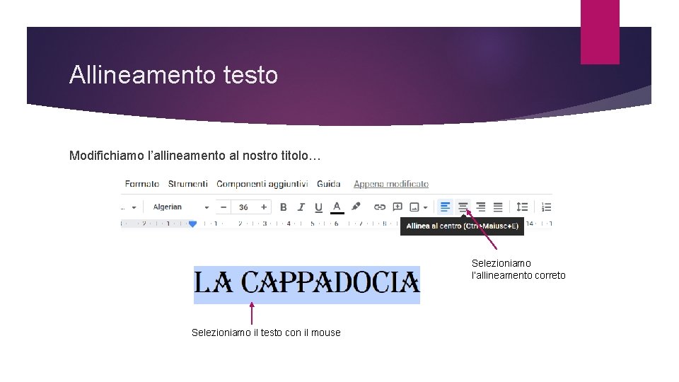 Allineamento testo Modifichiamo l’allineamento al nostro titolo… Selezioniamo l’allineamento correto Selezioniamo il testo con