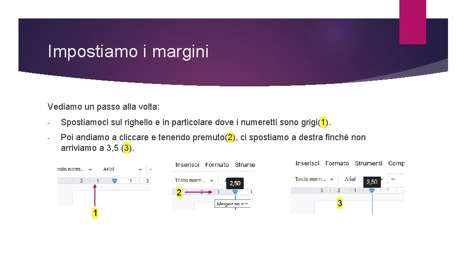 Impostiamo i margini Vediamo un passo alla volta: - Spostiamoci sul righello e in