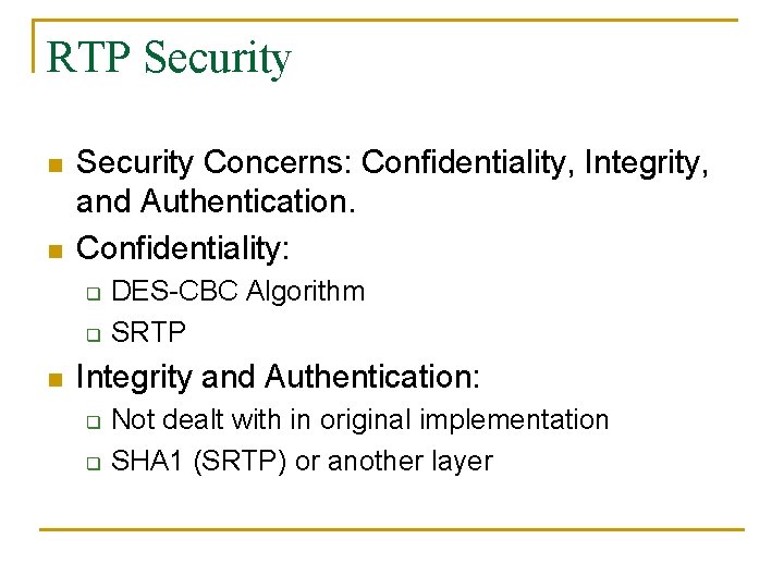 RTP Security n n Security Concerns: Confidentiality, Integrity, and Authentication. Confidentiality: q q n