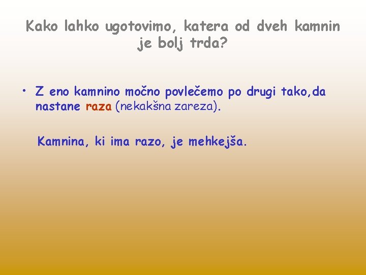 Kako lahko ugotovimo, katera od dveh kamnin je bolj trda? • Z eno kamnino