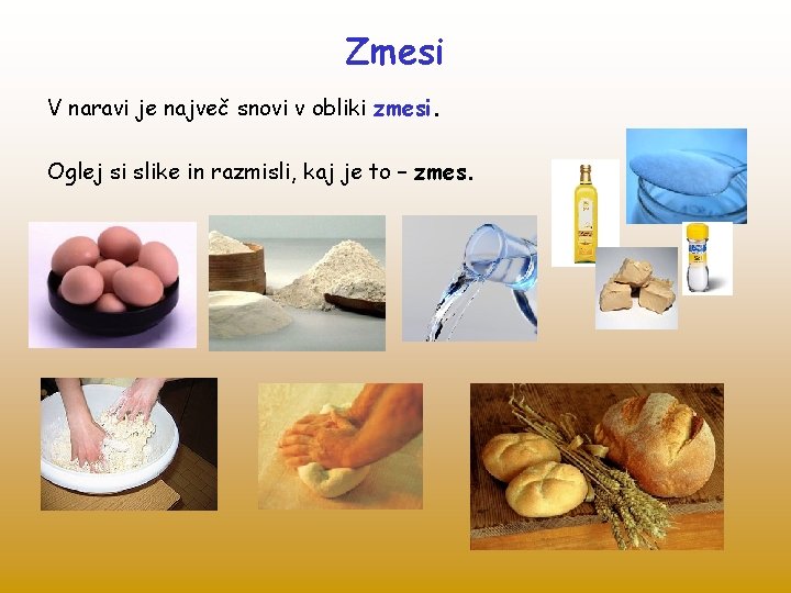 Zmesi V naravi je največ snovi v obliki zmesi. Oglej si slike in razmisli,