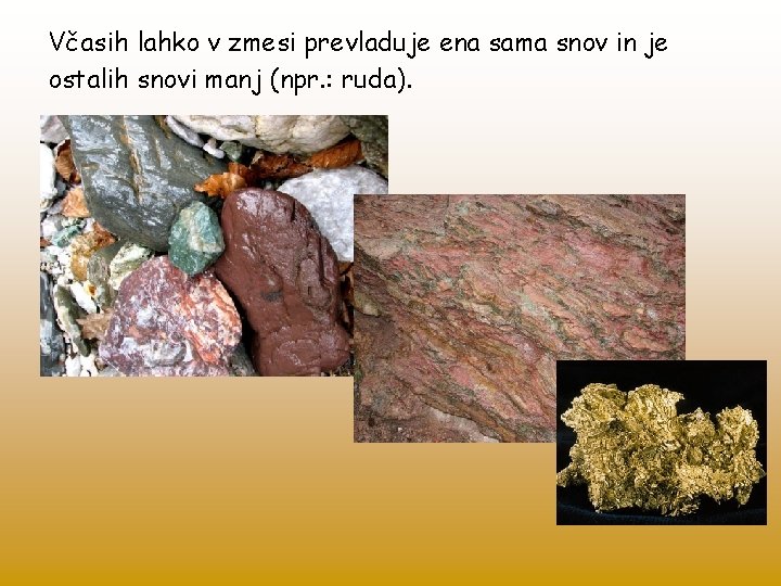 Včasih lahko v zmesi prevladuje ena sama snov in je ostalih snovi manj (npr.