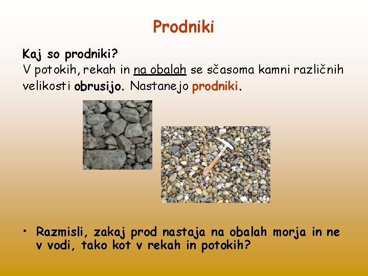 Prodniki Kaj so prodniki? V potokih, rekah in na obalah se sčasoma kamni različnih