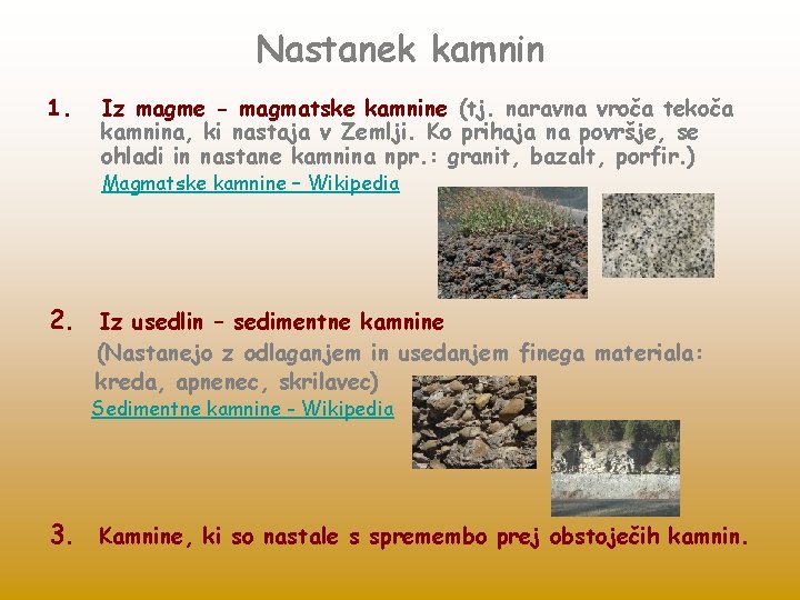 Nastanek kamnin 1. Iz magme - magmatske kamnine (tj. naravna vroča tekoča kamnina, ki