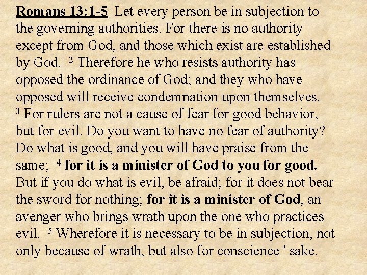 Romans 13: 1 -5 Let every person be in subjection to the governing authorities.