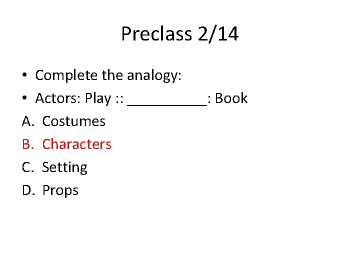 Preclass 2/14 • Complete the analogy: • Actors: Play : : _____: Book A.