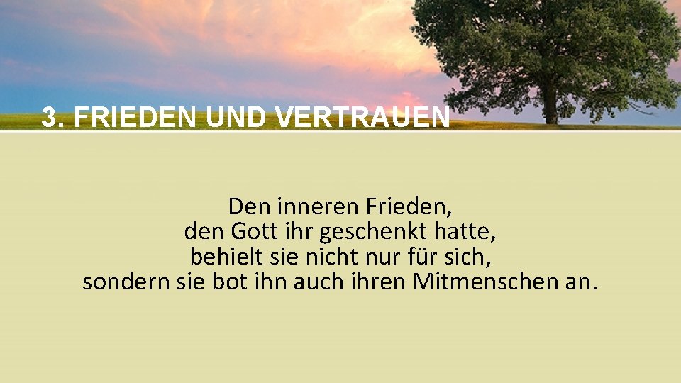 3. FRIEDEN UND VERTRAUEN Den inneren Frieden, den Gott ihr geschenkt hatte, behielt sie