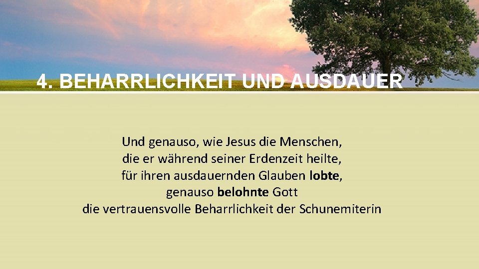 4. BEHARRLICHKEIT UND AUSDAUER Und genauso, wie Jesus die Menschen, die er während seiner