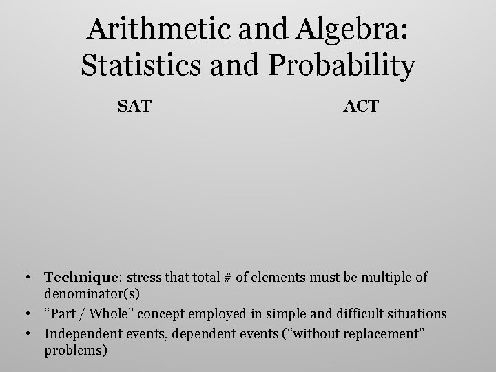 Arithmetic and Algebra: Statistics and Probability SAT ACT • Technique: stress that total #