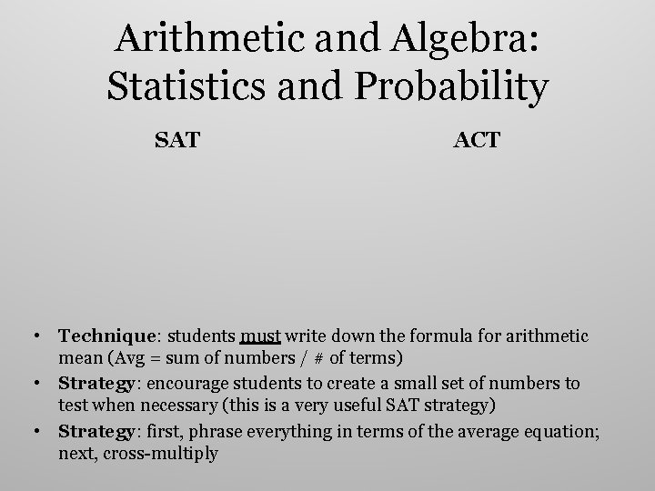 Arithmetic and Algebra: Statistics and Probability SAT ACT • Technique: students must write down