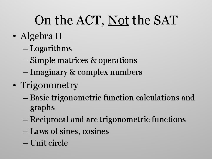 On the ACT, Not the SAT • Algebra II – Logarithms – Simple matrices