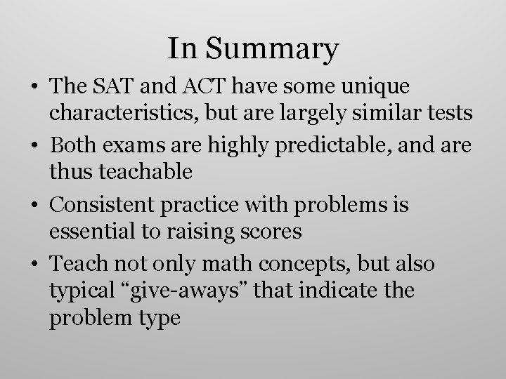 In Summary • The SAT and ACT have some unique characteristics, but are largely