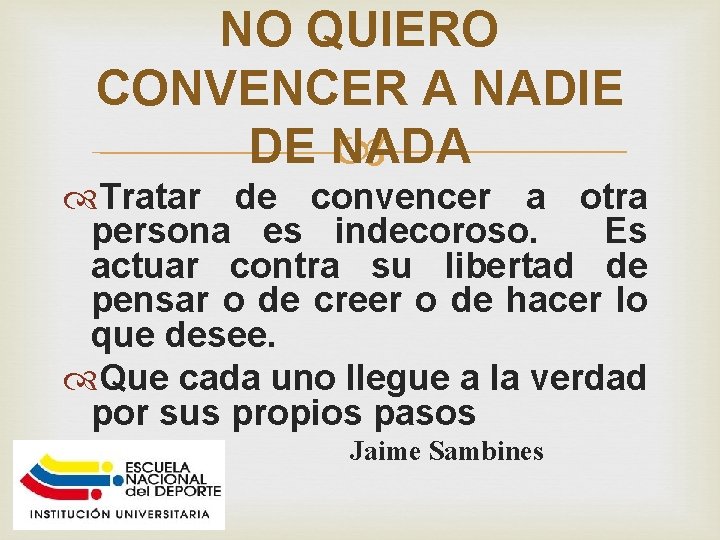 NO QUIERO CONVENCER A NADIE DE NADA Tratar de convencer a otra persona es