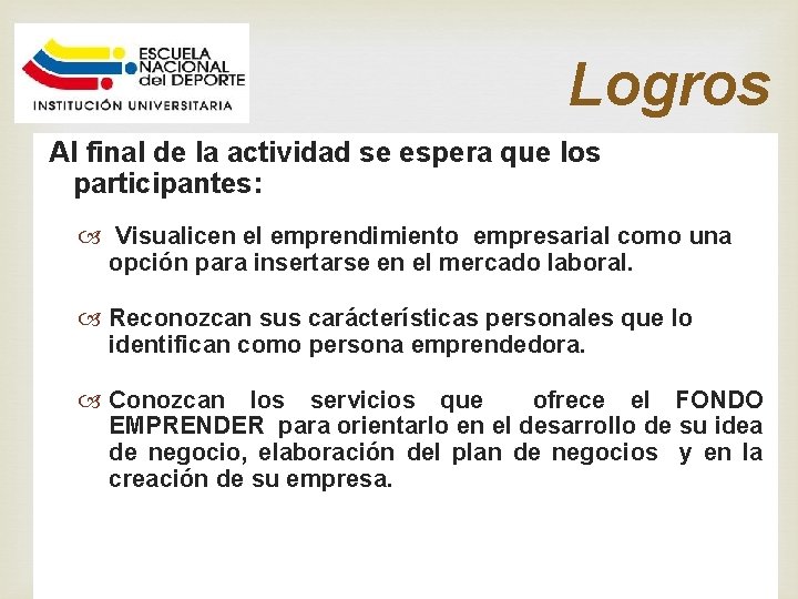 Logros Al final de la actividad se espera que los participantes: Visualicen el emprendimiento