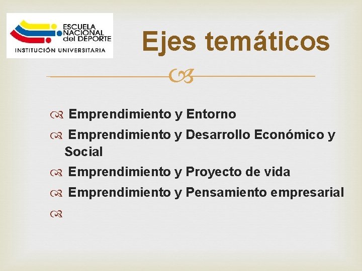 Ejes temáticos Emprendimiento y Entorno Emprendimiento y Desarrollo Económico y Social Emprendimiento y Proyecto