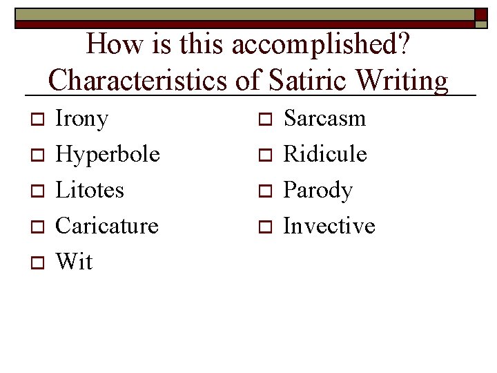 How is this accomplished? Characteristics of Satiric Writing o o o Irony Hyperbole Litotes