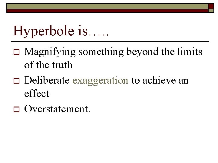 Hyperbole is…. . o o o Magnifying something beyond the limits of the truth