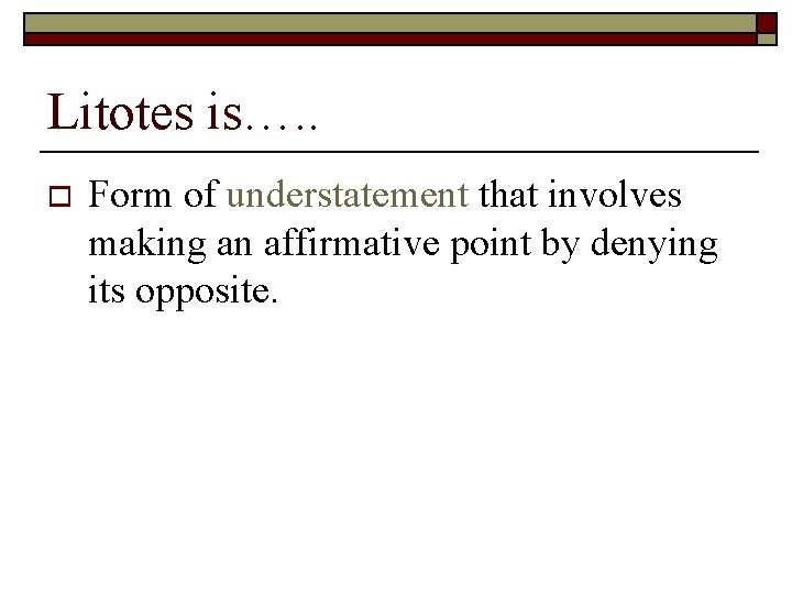 Litotes is…. . o Form of understatement that involves making an affirmative point by