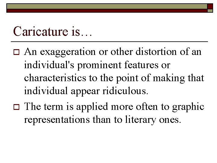 Caricature is… o o An exaggeration or other distortion of an individual's prominent features