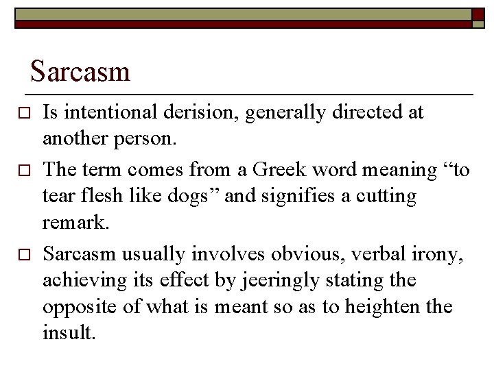Sarcasm o o o Is intentional derision, generally directed at another person. The term