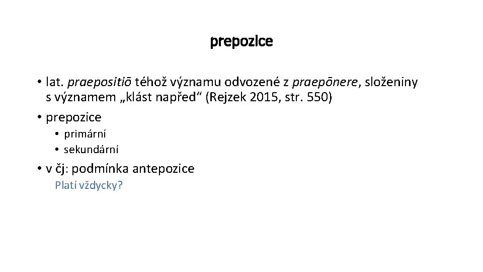 prepozice • lat. praepositiō téhož významu odvozené z praepōnere, složeniny s významem „klást napřed“