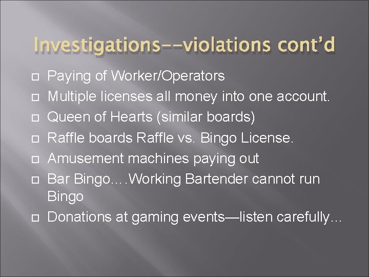Investigations--violations cont’d Paying of Worker/Operators Multiple licenses all money into one account. Queen of