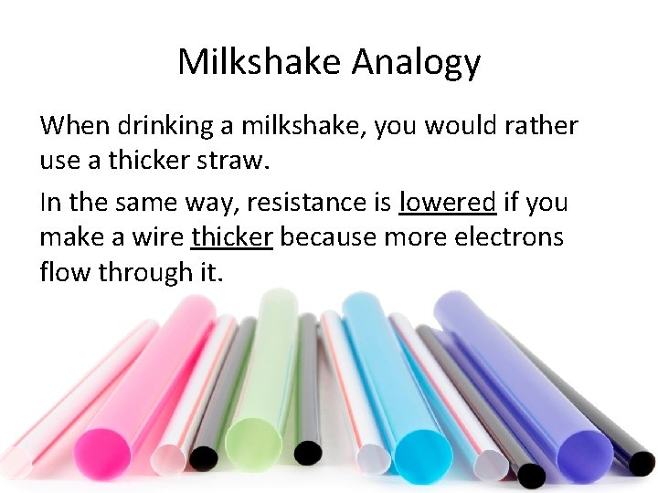 Milkshake Analogy When drinking a milkshake, you would rather use a thicker straw. In