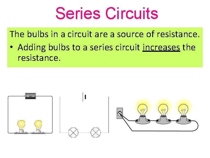 Series Circuits The bulbs in a circuit are a source of resistance. • Adding