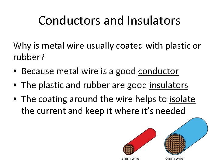 Conductors and Insulators Why is metal wire usually coated with plastic or rubber? •