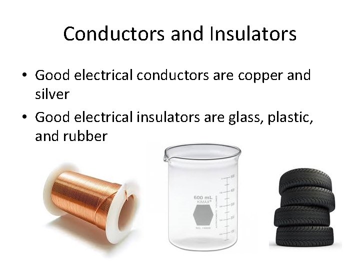 Conductors and Insulators • Good electrical conductors are copper and silver • Good electrical