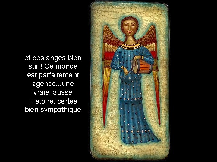 et des anges bien sûr ! Ce monde est parfaitement agencé. . . une