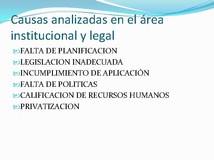 Causas analizadas en el área institucional y legal FALTA DE PLANIFICACION LEGISLACION INADECUADA INCUMPLIMIENTO