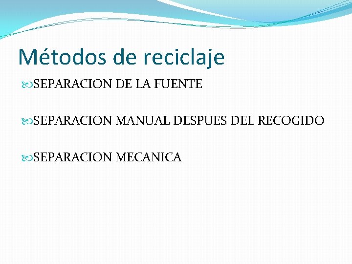 Métodos de reciclaje SEPARACION DE LA FUENTE SEPARACION MANUAL DESPUES DEL RECOGIDO SEPARACION MECANICA