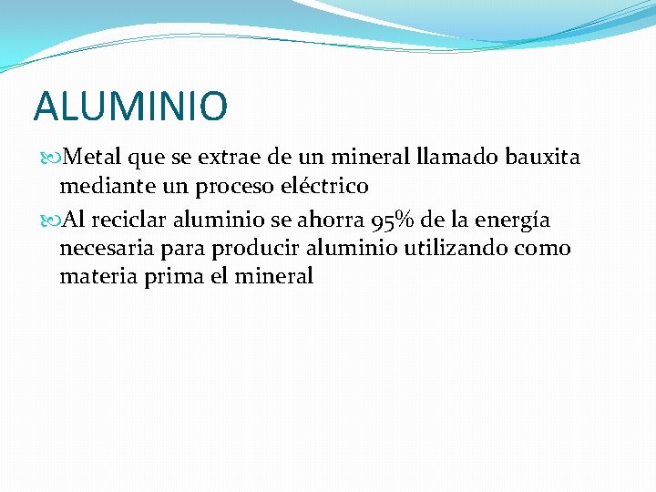 ALUMINIO Metal que se extrae de un mineral llamado bauxita mediante un proceso eléctrico