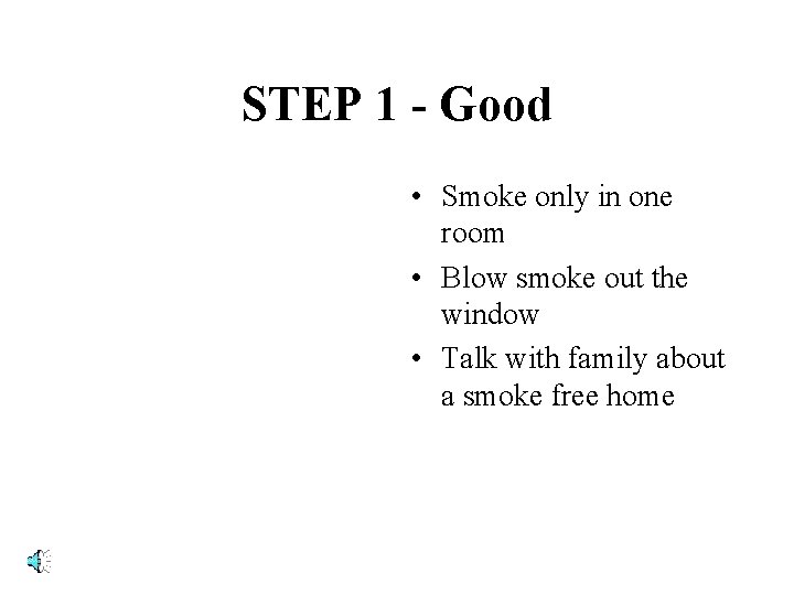 STEP 1 - Good • Smoke only in one room • Blow smoke out