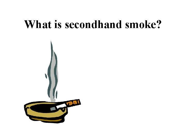 What is secondhand smoke? 