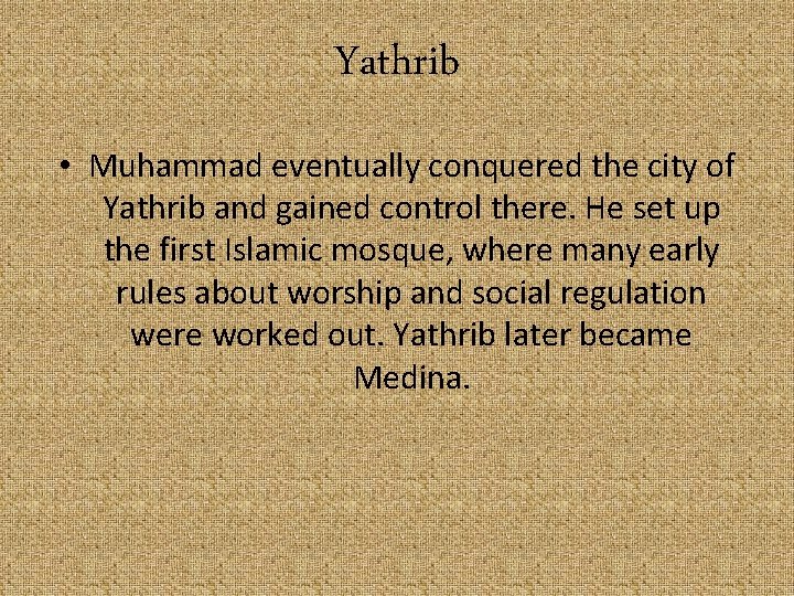 Yathrib • Muhammad eventually conquered the city of Yathrib and gained control there. He
