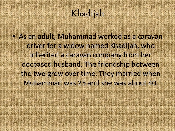 Khadijah • As an adult, Muhammad worked as a caravan driver for a widow