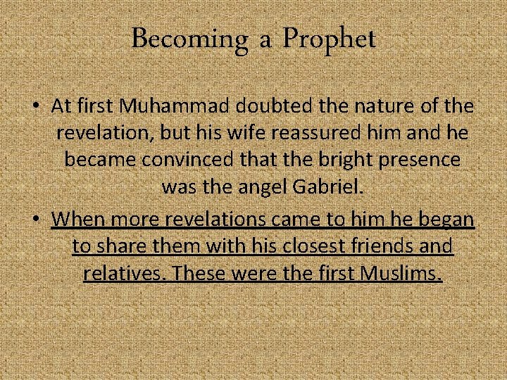 Becoming a Prophet • At first Muhammad doubted the nature of the revelation, but