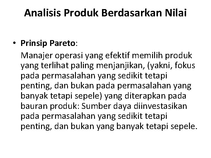 Analisis Produk Berdasarkan Nilai • Prinsip Pareto: Manajer operasi yang efektif memilih produk yang