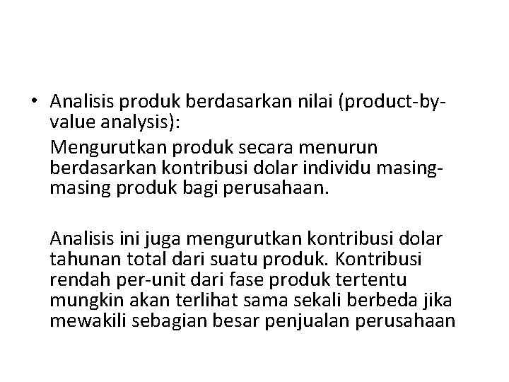  • Analisis produk berdasarkan nilai (product-byvalue analysis): Mengurutkan produk secara menurun berdasarkan kontribusi