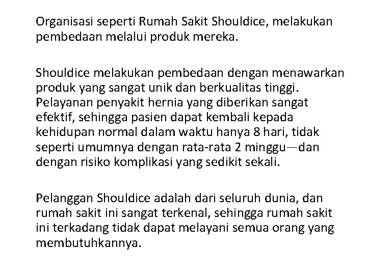 Organisasi seperti Rumah Sakit Shouldice, melakukan pembedaan melalui produk mereka. Shouldice melakukan pembedaan dengan