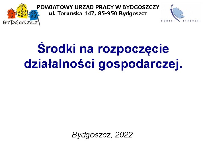 POWIATOWY URZĄD PRACY W BYDGOSZCZY ul. Toruńska 147, 85 -950 Bydgoszcz Środki na rozpoczęcie