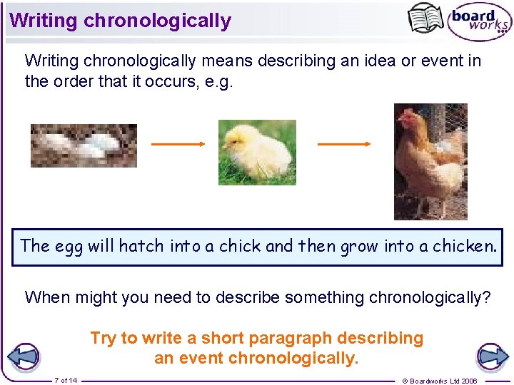 Writing chronologically means describing an idea or event in the order that it occurs,
