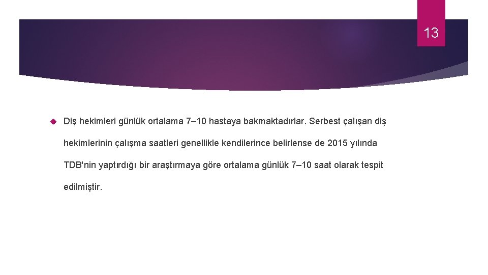 13 Diş hekimleri günlük ortalama 7– 10 hastaya bakmaktadırlar. Serbest çalışan diş hekimlerinin çalışma