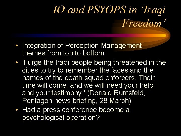 IO and PSYOPS in ‘Iraqi Freedom’ • Integration of Perception Management themes from top