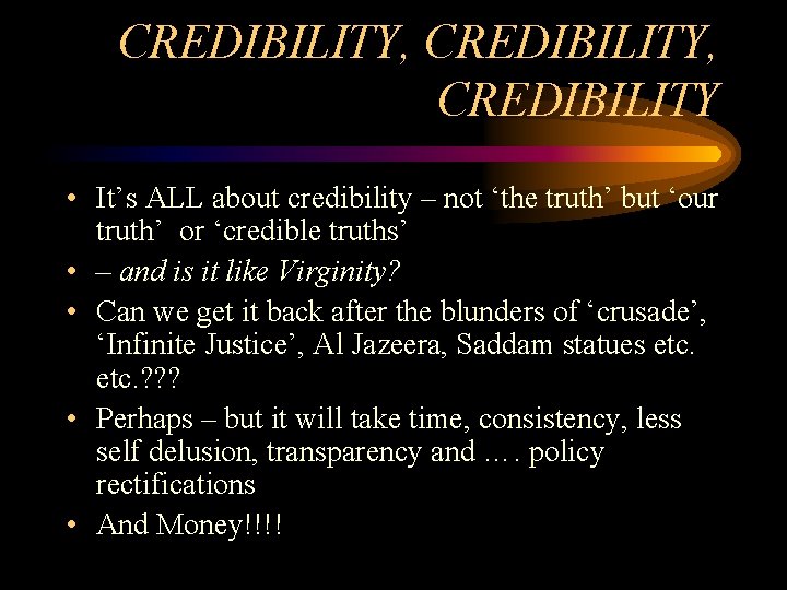 CREDIBILITY, CREDIBILITY • It’s ALL about credibility – not ‘the truth’ but ‘our truth’